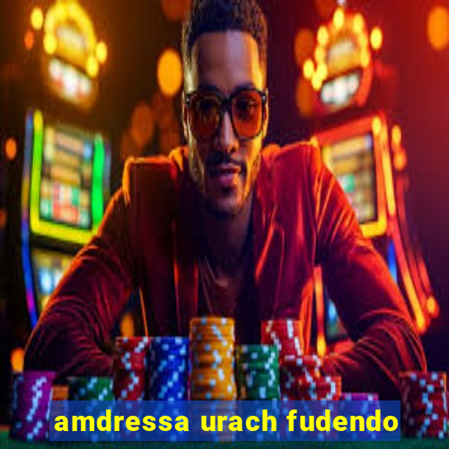 amdressa urach fudendo